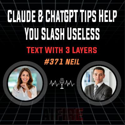 #371 Neil: Claude & ChatGPT Tips Help You Slash Useless Text With 3 Layers