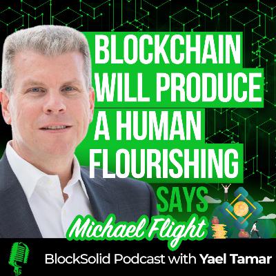 Episode 49: Blockchain Will Produce a Human Flourishing Says Michael Flight