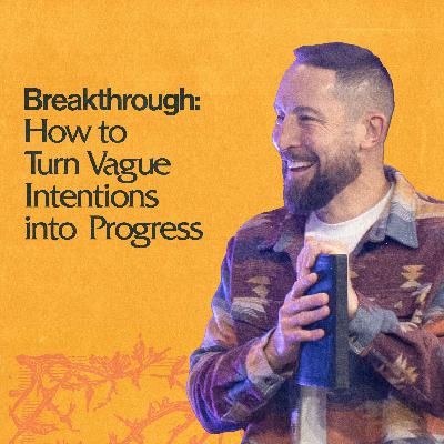 Breakthrough: How to Turn Vague Intentions into Progress