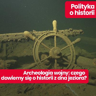 Polityka o historii: czego możemy dowiedzieć się o historii z dna jeziora? O archeologii podwodnej opowiada prof. Kontny Polityka o historii: czego możemy dowiedzieć się o historii z dna jeziora? O archeologii podwodnej opowiada prof. Kontny