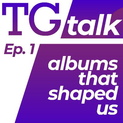 Ep. 1 - Albums that shaped us Ep. 1 - Albums that shaped us