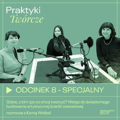 Odcinek 8 | Gdzie, z kim i po co chcę tworzyć? Wstęp do świadomego budowania artystycznej ścieżki zawodowej - rozmowa z Kamą Wróbel