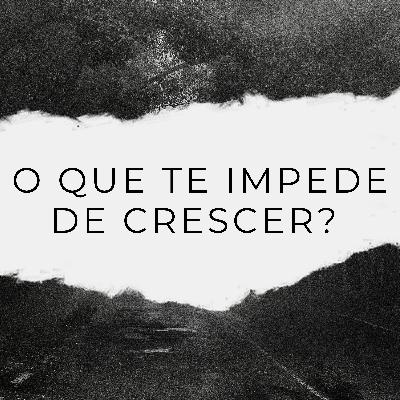 #04 - O que te impede de crescer ? - Josué Castilho França