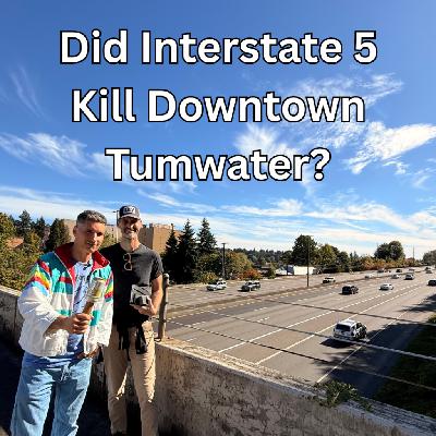 #138: Did I-5 Kill Downtown Tumwater (the definitive debate)
