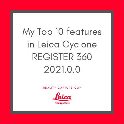 Reality Capture Guy's TOP TEN new features in Leica Cyclone REGISTER 360 2021.0.0 + more!