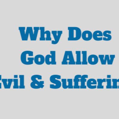 Why Does God Allow Evil ad Suffering?
