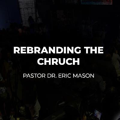 Rebranding the Church | Dr. Eric Mason | 10-05-2025 Rebranding the Church | Dr. Eric Mason | 10-05-2025