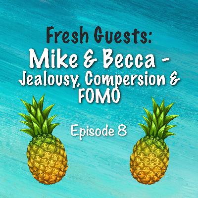 8. Fresh Guests: Mike & Becca - Jealousy, Compersion & FOMO