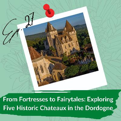 From Fortresses to Fairytales: Exploring Five Historic Chateaux in the Dordogne