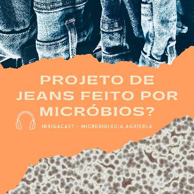 MicroCast 01 - Projeto de Jeans feito por micróbios? MicroCast 01 - Projeto de Jeans feito por micróbios?