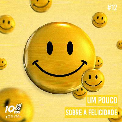 Episódio #12 - Um pouco sobre a Felicidade.