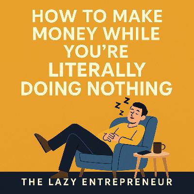 How to Make Money While You’re Literally Doing Nothing How to Make Money While You’re Literally Doing Nothing
