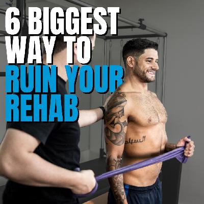 Episode 167 - 6 Biggest Ways To Ruin Your Rehab