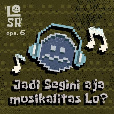 #06- Jadi segini aja musikalitas lo?? #06- Jadi segini aja musikalitas lo??