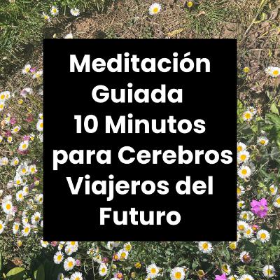 Meditación Guiada para Cerebros Viajeros del Futuro | 10 Minutos