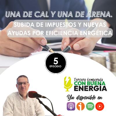 Una de cal y una de arena. Subida de impuestos y nuevas ayudas por eficiencia energética. Una de cal y una de arena. Subida de impuestos y nuevas ayudas por eficiencia energética.