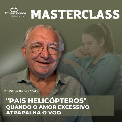 "Pais helicópteros" - quando o amor excessivo atrapalha o voo - Masterclass #18 "Pais helicópteros" - quando o amor excessivo atrapalha o voo - Masterclass #18