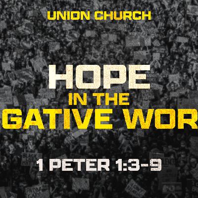 Hope in the Negative World - 1 Peter 1:3-9 Hope in the Negative World - 1 Peter 1:3-9
