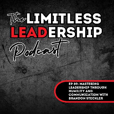 Ep 89: Mastering Leadership Through Humility and Communication with Brandon Steckler