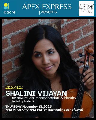 APEX Express – 11.13.25 – Obbligato with Violinist Shalini Vijayan APEX Express – 11.13.25 – Obbligato with Violinist Shalini Vijayan