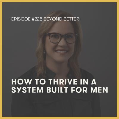 225. How to thrive in a system built for men