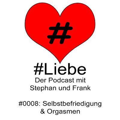 #Liebe PODCAST #0008 Selbstbefriedigung & Orgasmen
