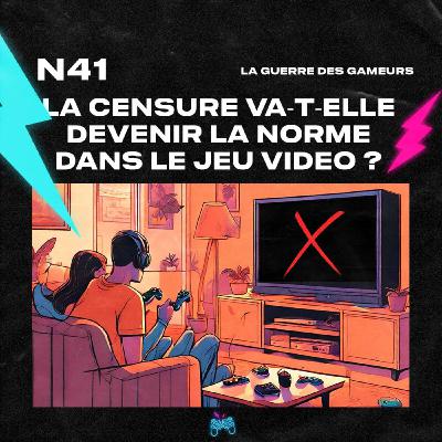 Episode 41 - La censure va-t-elle devenir la norme dans le jeu vidéo ?