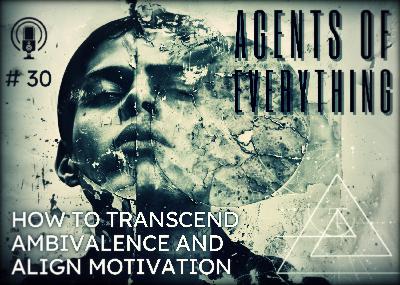 AoE #30 - Transcending Ambivalence and Aligning Motivation AoE #30 - Transcending Ambivalence and Aligning Motivation