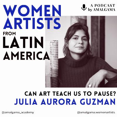 Can Art Teach Us to Pause?, a conversation with Julia Aurora Guzman