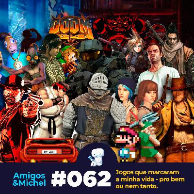 Amigos & Michel #062 - Jogos que marcaram a minha vida - pro bem ou nem tanto!