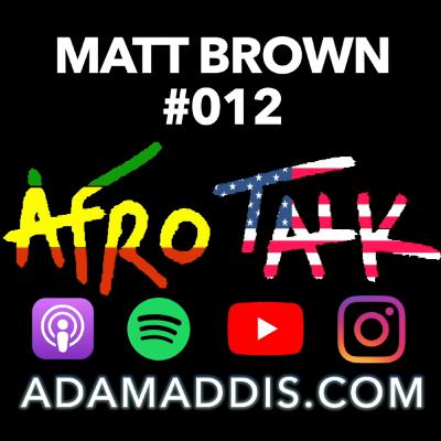 Matt Brown | Afro Talk #021 Matt Brown | Afro Talk #021