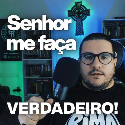 Senhor, me faça verdadeiro!