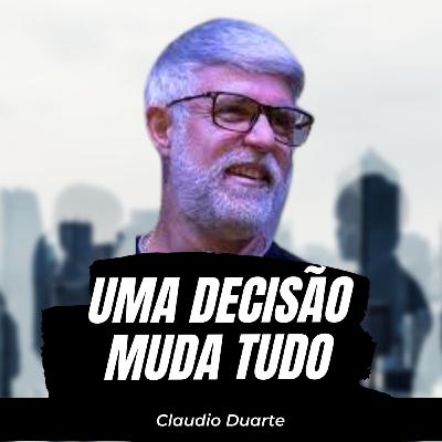 Uma decisão muda tudo - Claudio Duarte