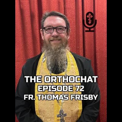 THE ORTHOCHAT EPISODE 72: FR. THOMAS FRISBY