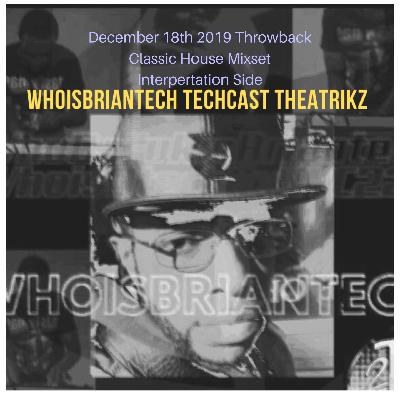 WhoisBriantech TechCast Theatrikz December 18th 2019 Throwback Classic House Mixset WhoisBriantech TechCast Theatrikz December 18th 2019 Throwback Classic House Mixset