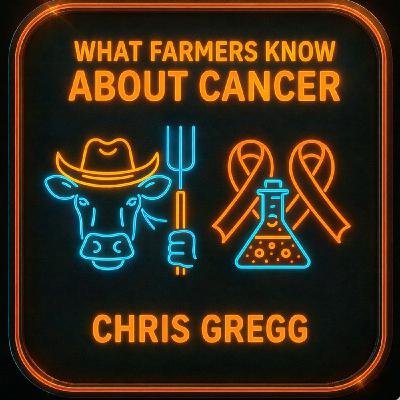 What Farmers Know About Cancer with Chris Gregg
