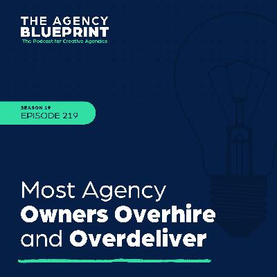 Season 19 | Ep 219 | Most Agency Owners Overhire and Overdeliver