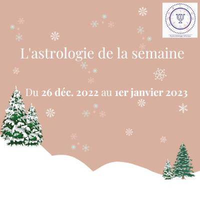 Du 26 déc. 2022 au 1er janvier 2023 : les tendances astrologiques