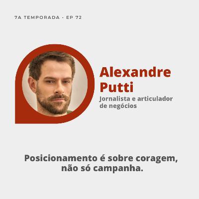 #72 | Alexandre Putti: Posicionamento é sobre coragem, não só campanha