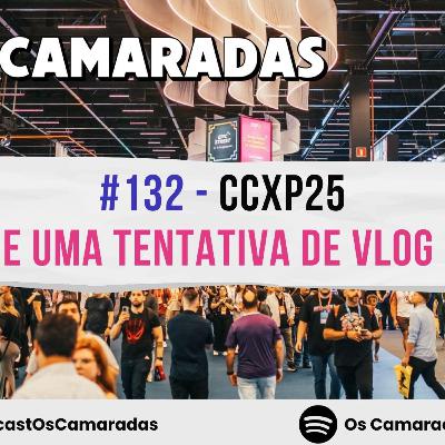 OC #132 | CCXP25 e uma tentativa de vlog
