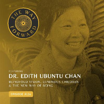 Ep 174: Blindfold Vision, Luminous Children & The New Way of Being with Dr. Edith Ubuntu Chan