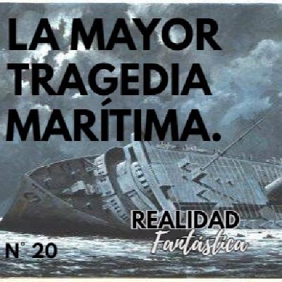 Ep. 20 : La mayor tragedia marítima de la historia.