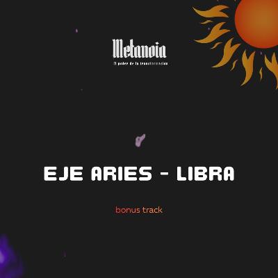 BONUS TRACK ✨ EJE ARIES & LIBRA BONUS TRACK ✨ EJE ARIES & LIBRA