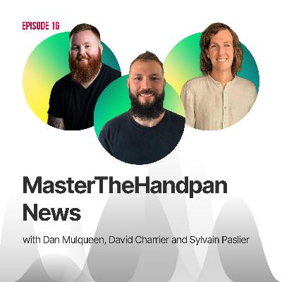 #16 - MasterTheHandpan News with Dan Mulqueen, David Charrier, and Sylvain Paslier