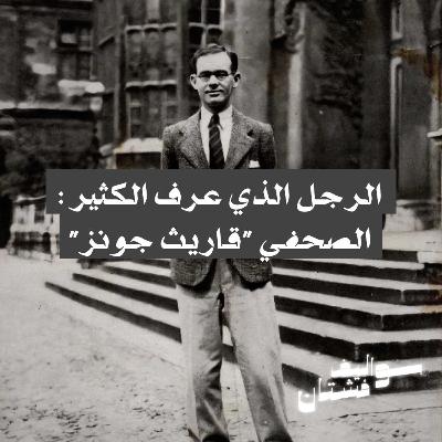 04 : الرجل الذي عرف أكثر من اللازم - الصحفي قاريث جونز