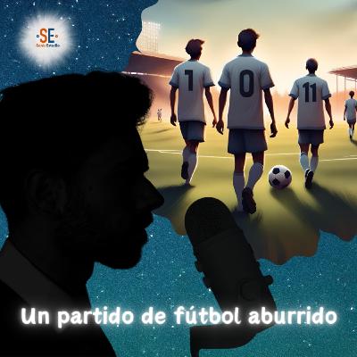 Relato con calma… un partido de fútbol aburrido 1ª parte — Podcast de historias relajantes Relato con calma… un partido de fútbol aburrido 1ª parte — Podcast de historias relajantes