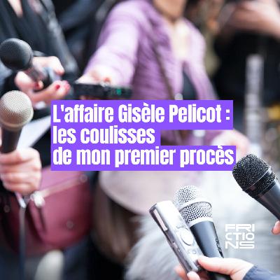 L'affaire Gisèle Pelicot : les coulisses de mon premier procès