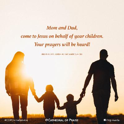 John 4:43 to 54 & Mark 7:24 to 30- Parents, Come to Jesus on Behalf of Your Children John 4:43 to 54 & Mark 7:24 to 30- Parents, Come to Jesus on Behalf of Your Children