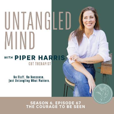 S6 Ep 67: The Courage to Be Seen