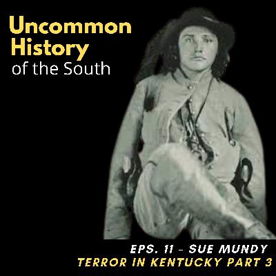 Sue Mundy Terror in Kentucky Part 3 - Uncommon History of the South Podcast